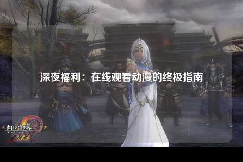 深夜福利：在线观看动漫的终极指南