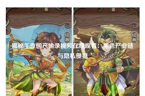 揭秘午夜国产偷录视频在线观看：黑色产业链与隐私侵犯