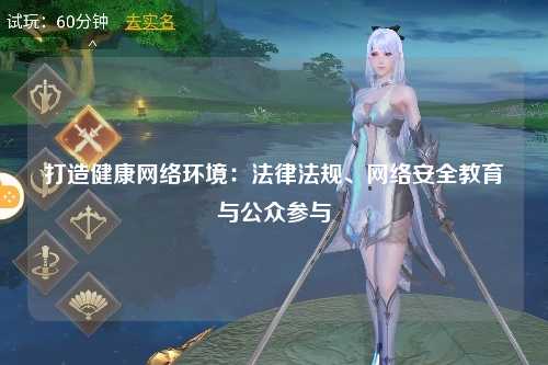 打造健康网络环境：法律法规、网络安全教育与公众参与