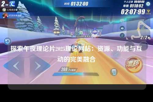 探索午夜理论片2025理论网站：资源、功能与互动的完美融合