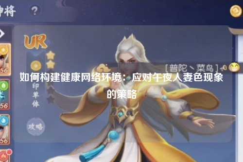 如何构建健康网络环境：应对午夜人妻色现象的策略
