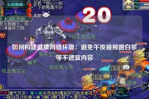 如何构建健康网络环境：避免午夜视频露白浆等不适宜内容