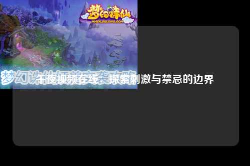 午夜视频在线：探索刺激与禁忌的边界