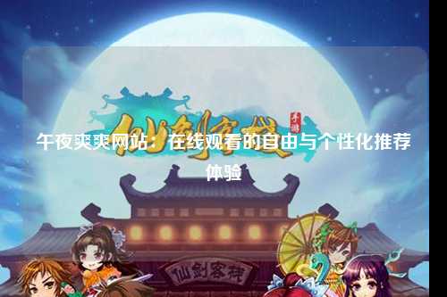 午夜爽爽网站：在线观看的自由与个性化推荐体验