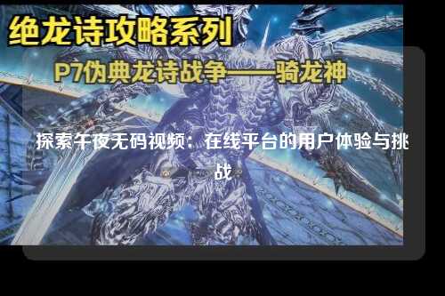 探索午夜无码视频：在线平台的用户体验与挑战