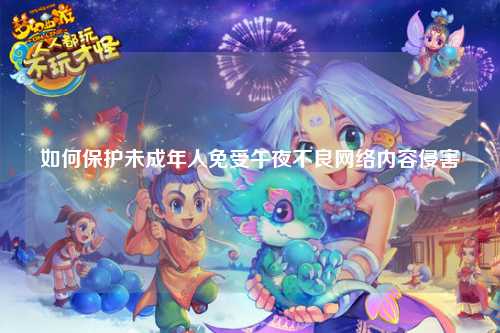 如何保护未成年人免受午夜不良网络内容侵害