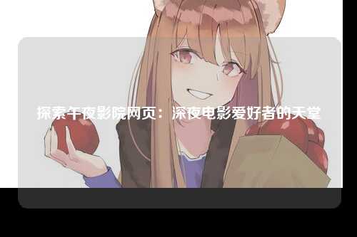 探索午夜影院网页：深夜电影爱好者的天堂
