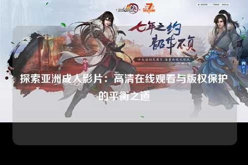 探索亚洲成人影片：高清在线观看与版权保护的平衡之道
