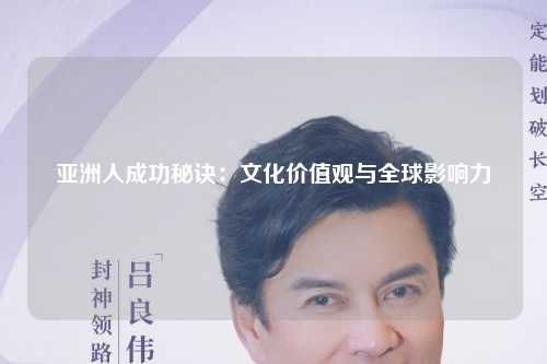亚洲人成功秘诀：文化价值观与全球影响力