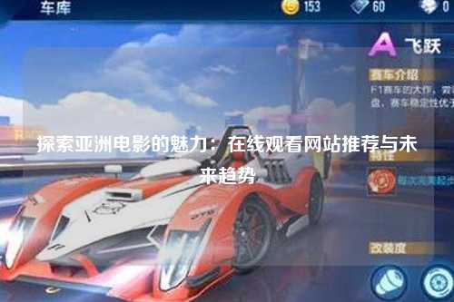 探索亚洲电影的魅力：在线观看网站推荐与未来趋势