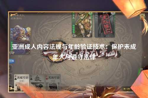 亚洲成人内容法规与年龄验证技术：保护未成年人与遵守法律