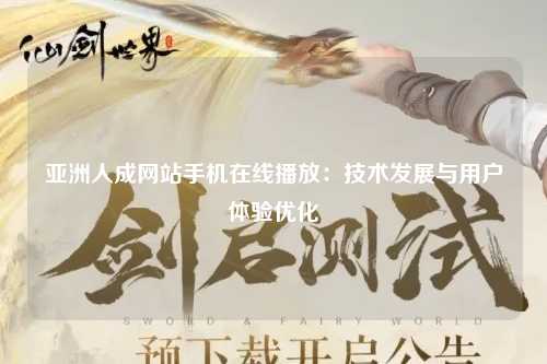 亚洲人成网站手机在线播放：技术发展与用户体验优化